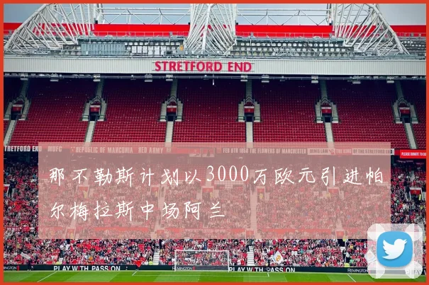 那不勒斯计划以3000万欧元引进帕尔梅拉斯中场阿兰